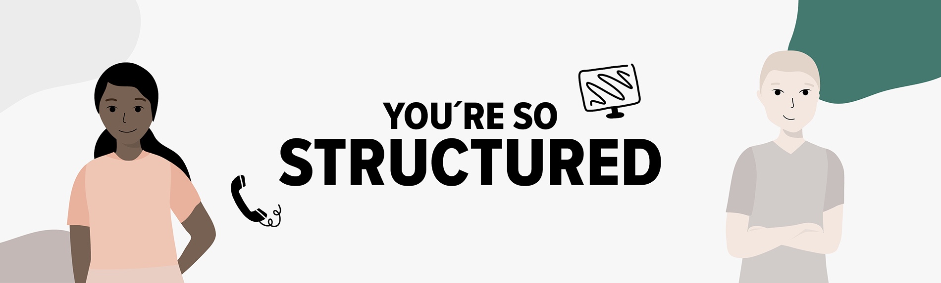You´re so structured